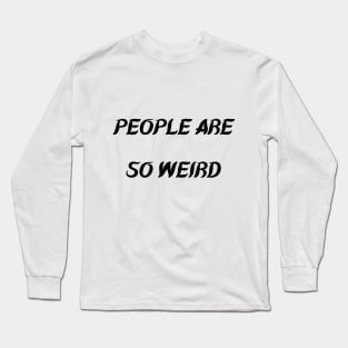 PEOPLE ARE SO WEIRD Long Sleeve T-Shirt